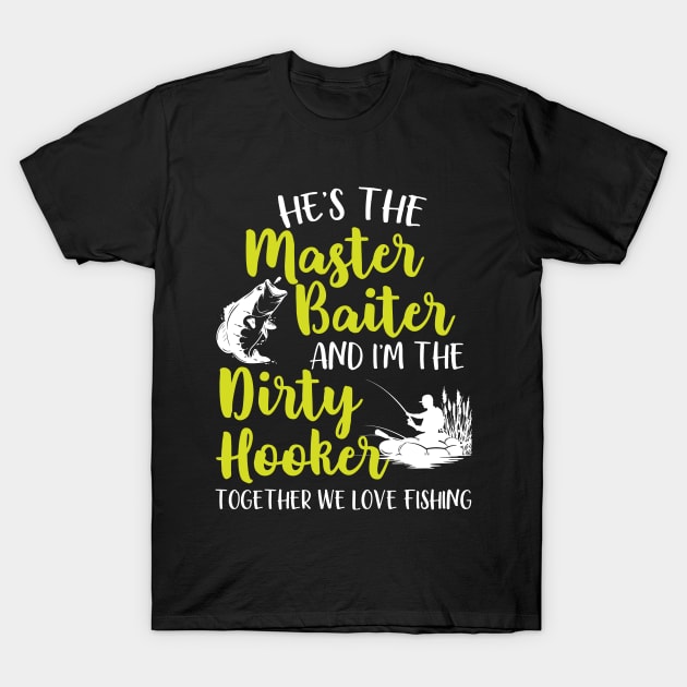 He's The Master Baiter And I'm The Dirty Hooker Together We Love Fishing T-Shirt by Tee-hub